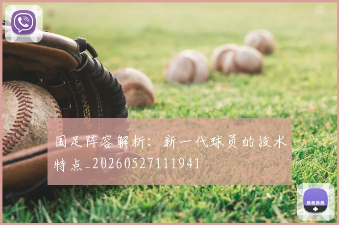 国足阵容解析：新一代球员的技术特点_20260527111941