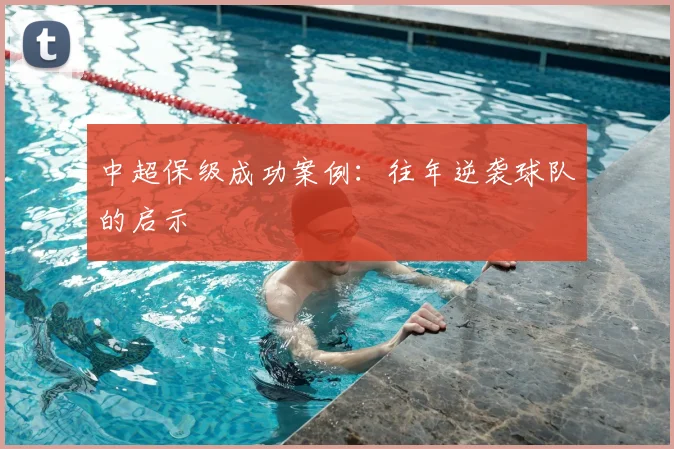 中超保级成功案例：往年逆袭球队的启示