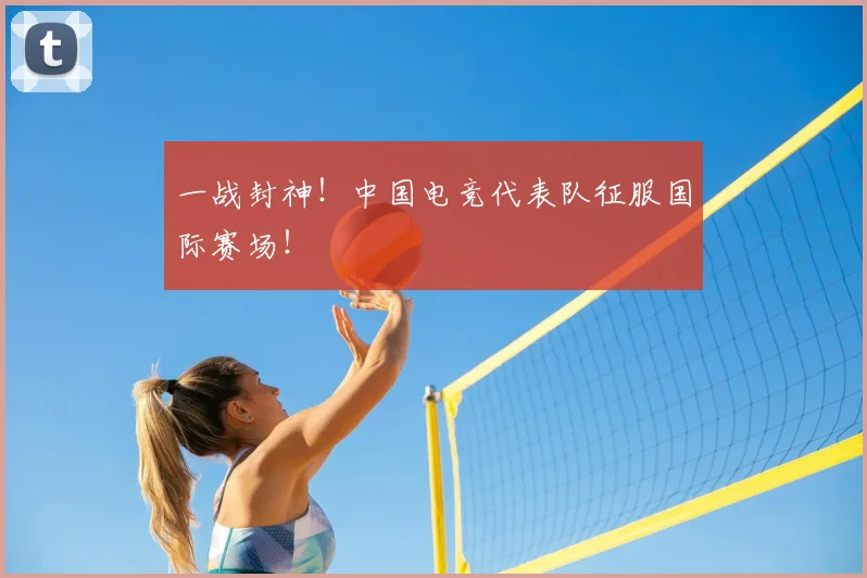 一战封神！中国电竞代表队征服国际赛场！