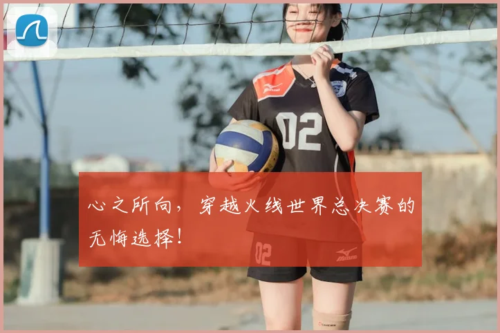 心之所向，穿越火线世界总决赛的无悔选择！