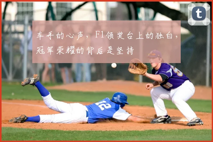 车手的心声，F1领奖台上的独白，冠军荣耀的背后是坚持